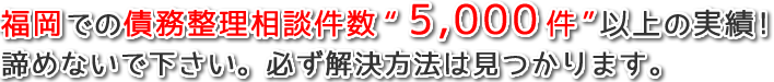 福岡での債務整理（任意整理・過払い金返還請求・自己破産・個人再生）や住宅ローン滞納相談で、どこよりも安い料金で、どこよりも満足頂けるサービスを提供いたします